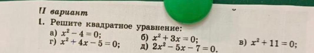 Фото задания: ІІ вариант 1. Решите квадратное уравнение: a) x²-4 = 0; 6) x² + 3x = 0; г) х²+4x-5 = 0; B) x² + 11 = 0; д) 2х25х-7=0.