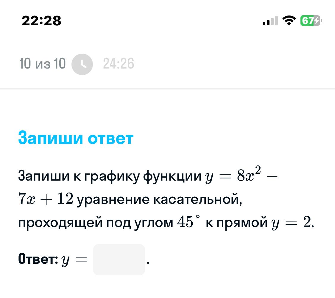 Фото задания: Запиши к графику функции у = 8x2 – 7х + 12 уравнение касательной, проходящей под углом 45° к прямой у = 2. Ответ: у =