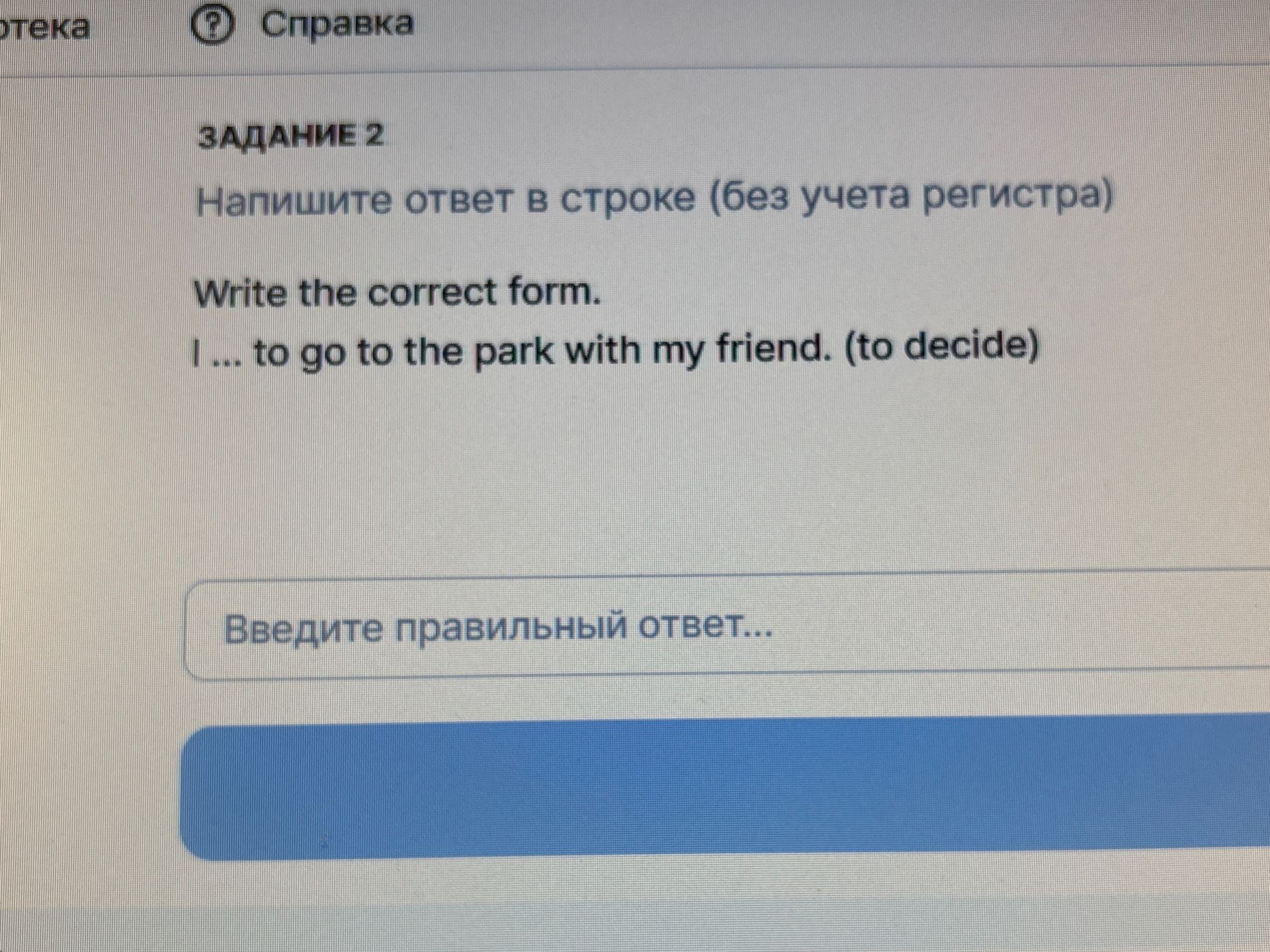 Фото задания: Write the correct form. I ... to go to the park with my friend. (to decide)