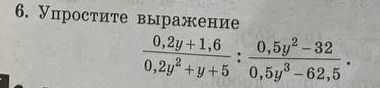 Фото задания: 6. Упростите выражение \(\frac{0,2y+1,6}{0,2y^2+y+5} : \frac{0,5y^2-32}{0,5y^3-62,5}\)