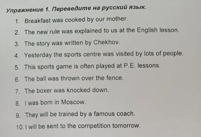 Фото задания: Упражнение 1. Переведите на русский язык. 1. Breakfast was cooked by our mother. 2. The new rule was explained to us at the…