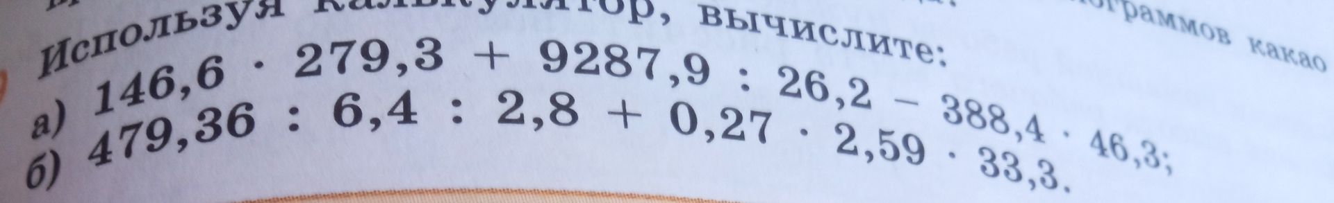 Фото задания: Используя калькулятор, вычислите: a) 146,6 · 279,3 + 9287,9 : 26,2 - 388,4 · 46,3; б) 479,36 : 6,4 : 2,8 + 0,27 · 2,59 · 33,3.