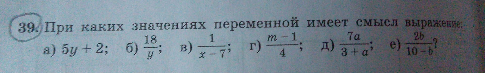 Фото задания: 39. При каких значениях переменной имеет смысл выражение: a) 5y + 2; б) 18/y; в) 1/(x-7); г) (m-1)/4; д) 7a/(3+a);\(\ne\))…