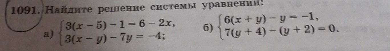 Фото задания: 1091. Найдите решение системы уравнений: a) { 3(x - 5) - 1 = 6 - 2x, { 3(x - y) - 7y = -4; б) { 6(x + y) - y = -1, { 7(y + 4)…