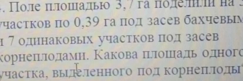 Фото задания: Поле площадью 3,7 га поделили на участков по 0,39 га под засев бахчевым и 7 одинаковых участков под засев корнеплодами.…
