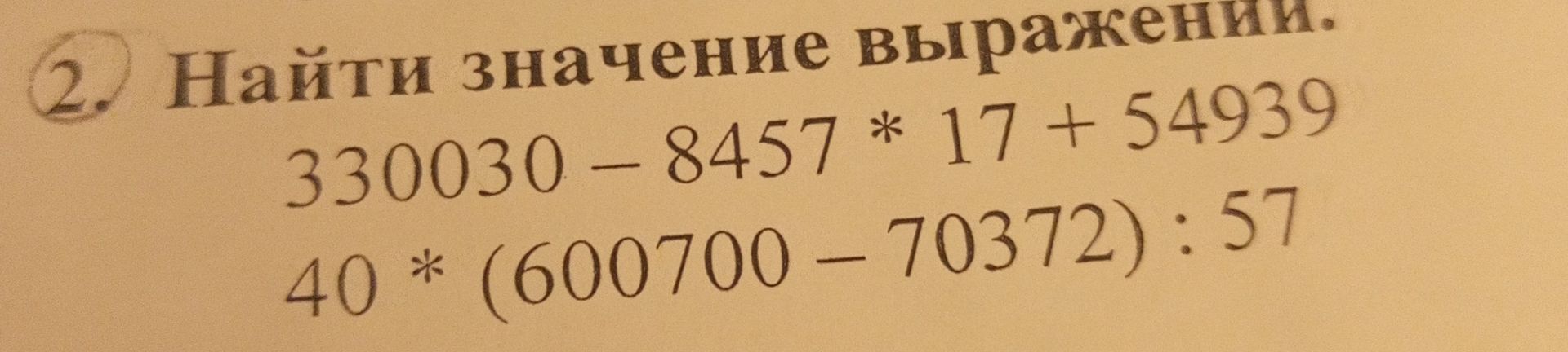 Фото задания: 2. Найти значение выражений. 330030-8457 * 17 + 54939 40 * (600700 – 70372): 57