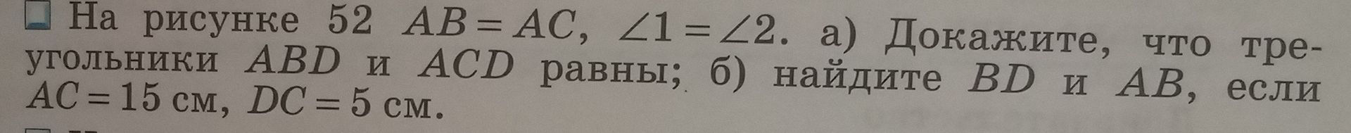 Фото задания: На рисунке 52 AB = AC, ∠1 = ∠2. а) Докажите, что треугольники ABD и ACD равны; б) найдите BD и AB, если AC = 15 см, DC = 5 см.