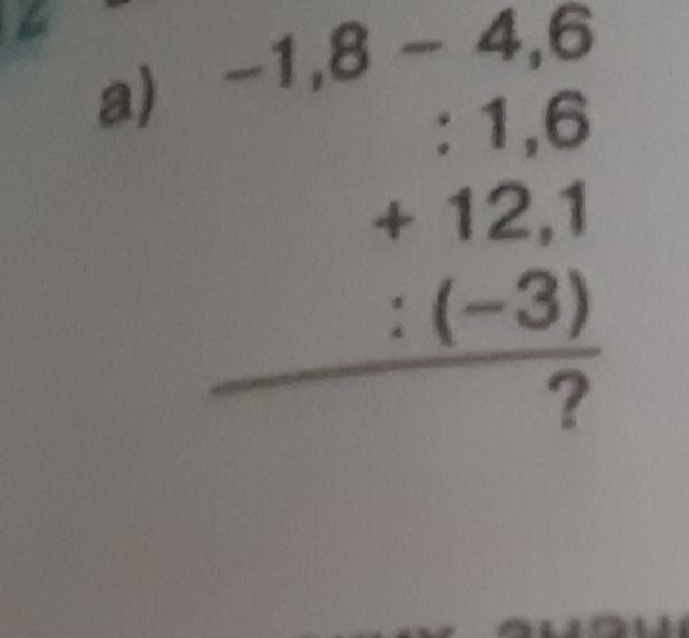 Фото задания: a) -1,8 - 4,6 : 1,6 + 12,1 : (-3) = ?