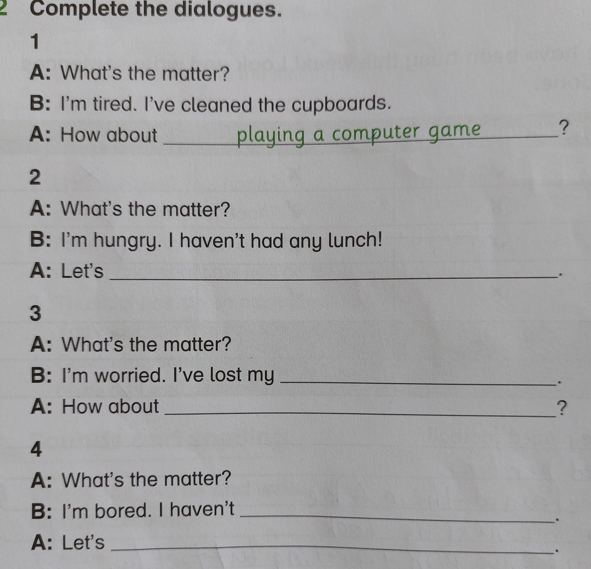 Фото задания: 4 A: What's the matter? B: I'm bored. I haven't ______. A: Let's ______?