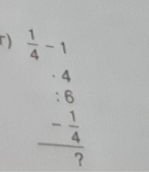Фото задания: r) 1/4 - 1 . 4 : 6 - 1/4 ____ ?