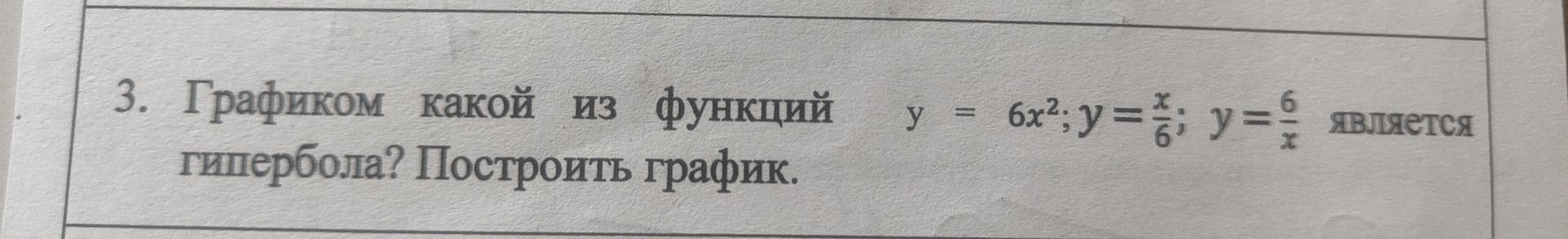 Фото задания: 3. Графиком какой из функций y = 6x^2; y = x/6; y = 6/x является гипербола? Построить график.