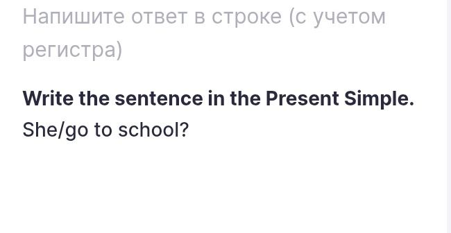 Фото задания: Write the sentence in the Present Simple. She/go to school?
