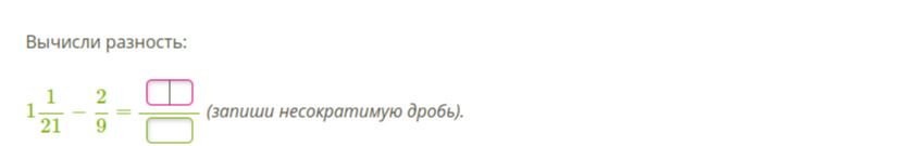 Фото задания: Вычисли разность: 1 целая 1/21 - 2/9 = (запиши несократимую дробь).