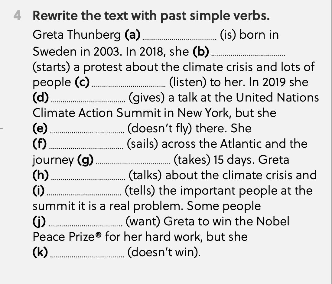 Фото задания: Rewrite the text with past simple verbs. Greta Thunberg (a) __________ (is) born in Sweden in 2003. In 2018, she (b)…