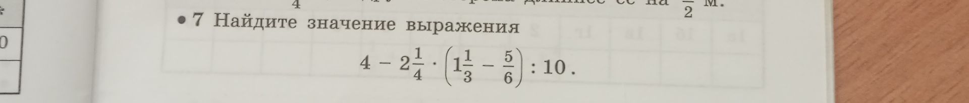 Фото задания: 7 Найдите значение выражения 4-2\(\frac{1}{4}\) \(\cdot\) \(1\frac{1}{3} - \frac{5}{6}\) : 10.