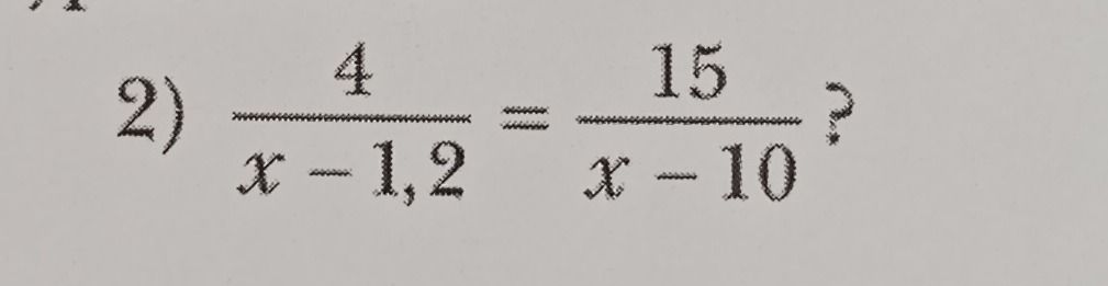 Фото задания: 2) \(\frac{4}{x - 1,2} = \frac{15}{x - 10}\) ?