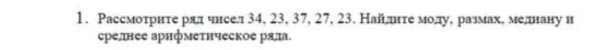 Фото задания: Рассмотрите ряд чисел 34, 23, 37, 27, 23. Найдите моду, размах, медиану и среднее арифметическое ряда.
