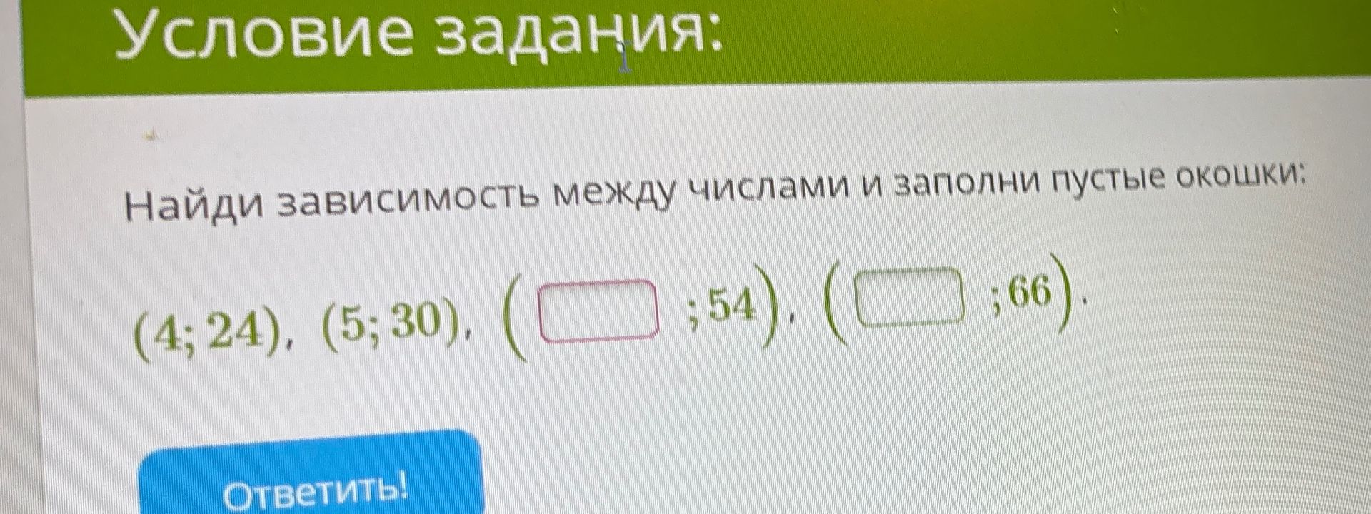 Фото задания: Найди зависимость между числами и заполни пустые окошки: (4;24), (5;30), (__;54), (__;66).