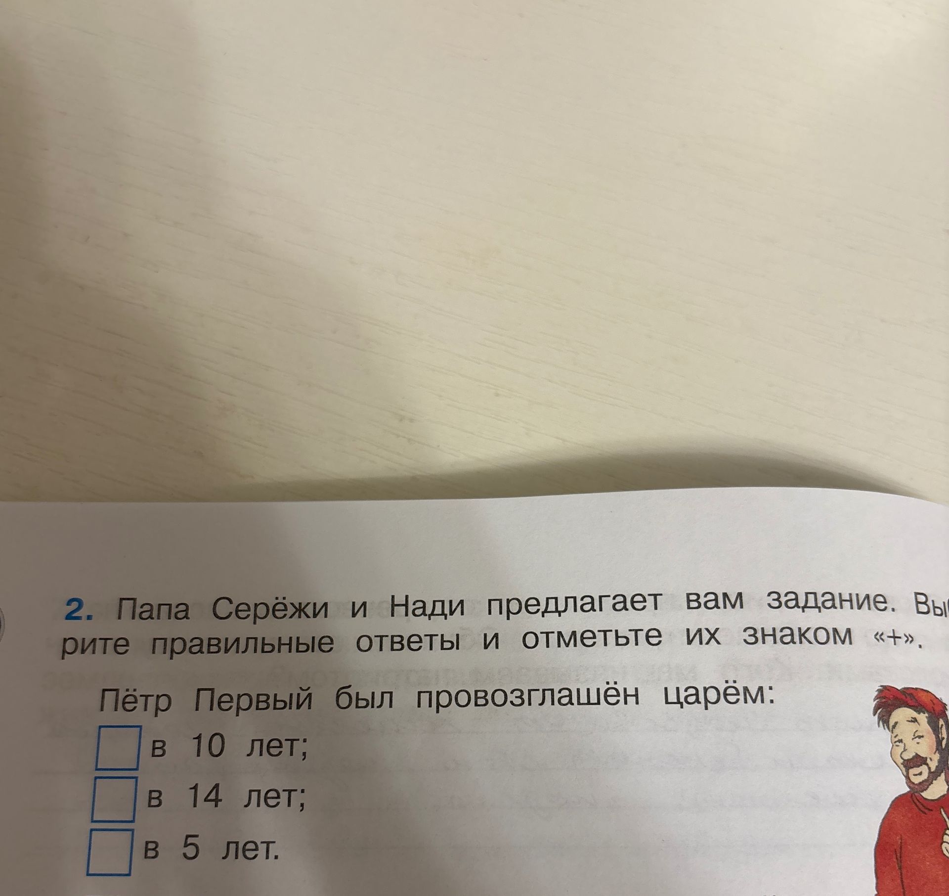 Фото задания: 2. Папа Серёжи и Нади предлагает вам задание. Выберите правильные ответы и отметьте их знаком «+». Пётр Первый был…