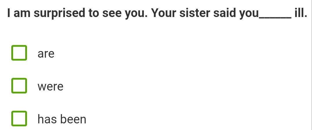 Фото задания: I am surprised to see you. Your sister said you ____ ill.