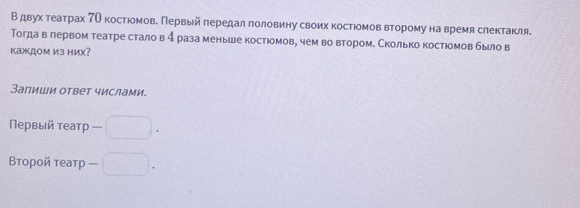 Фото задания: В двух театрах 70 костюмов. Первый передал половину своих костюмов второму на время спектакля. Тогда в первом театре стало…