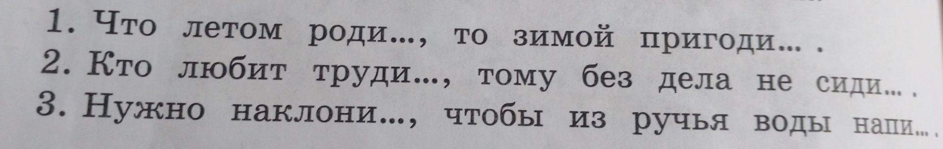 Фото задания: 1. Что летом роди..., то зимой пригоди.... 2. Кто любит труди..., тому без дела не сиди.... 3. Нужно наклони..., чтобы из…