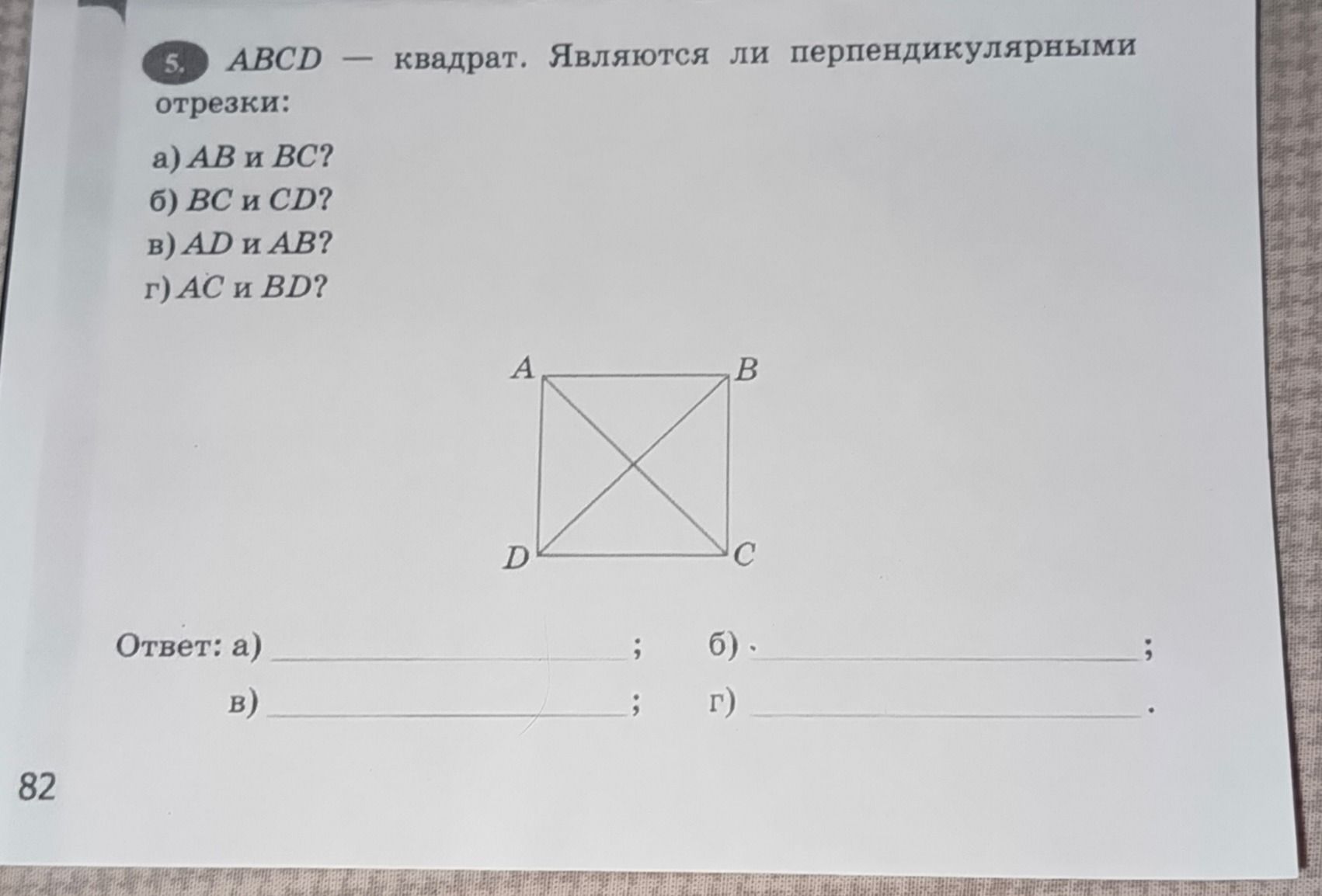 Фото задания: 5. ABCD — квадрат. Являются ли перпендикулярными отрезки: а) AB и BC? б) BC и CD? в) AD и AB? г) AC и BD? Ответ: а) B)