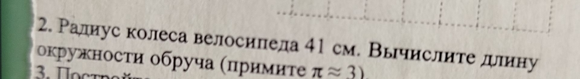 Фото задания: 2. Радиус колеса велосипеда 41 см. Вычислите длину окружности обруча (примите п≈3).