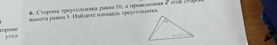 Фото задания: 6. Сторона треугольника равна 10, а проведенная к этой стороне высота равна 5. Найдите площадь треугольника.