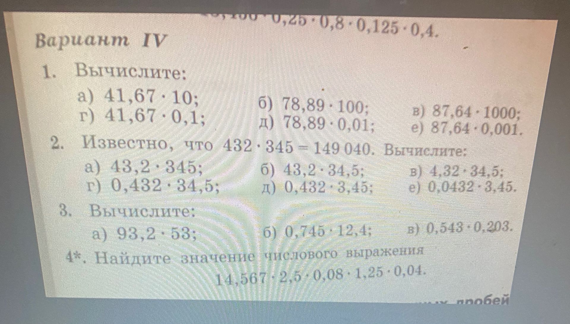 Фото задания: Вариант IV. 1. Вычислите: а) 41,67 · 10; г) 41,67 · 0,1; б) 78,89 · 100; д) 78,89 · 0,01; в) 87,64 · 1000; е) 87,64 · 0,001.