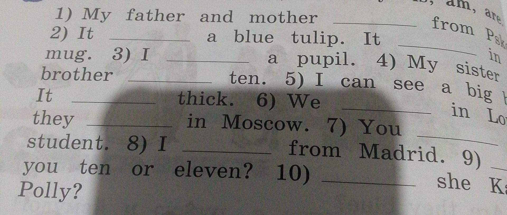 Фото задания: 1) My father and mother 2) It mug. 3) I brother It they student. 8) I you ten or eleven? Polly?