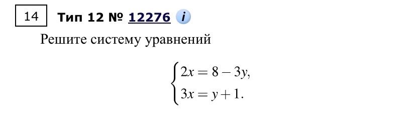 Фото задания: 14 Тип 12 № 12276 i Решите систему уравнений 2x = 8 - 3y, 3x = y + 1.
