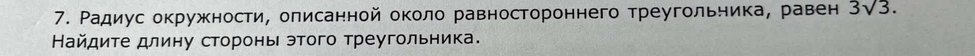 Фото задания: 7. Радиус окружности, описанной около равностороннего треугольника, равен 3√3. Найдите длину стороны этого треугольника.