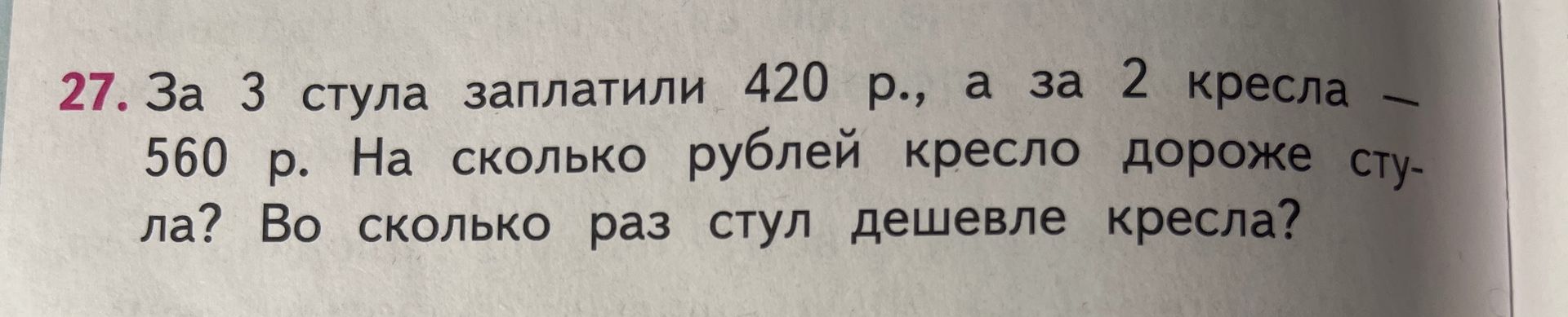 Фото задания: 27. За 3 стула заплатили 420 р., а за 2 кресла - 560 р. На сколько рублей кресло дороже стула? Во сколько раз стул дешевле…