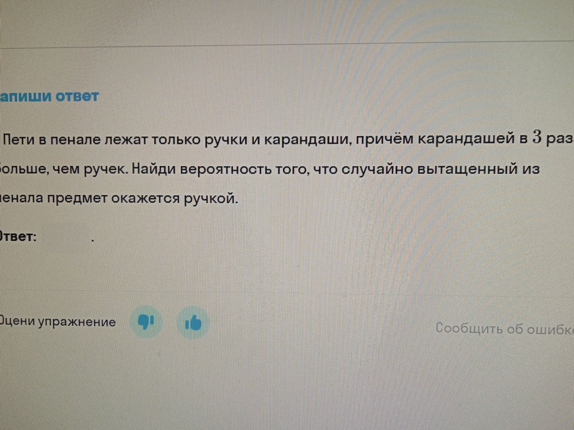 Фото задания: В пенале лежат только ручки и карандаши, причём карандашей в 3 раза больше, чем ручек. Найди вероятность того, что случайно…