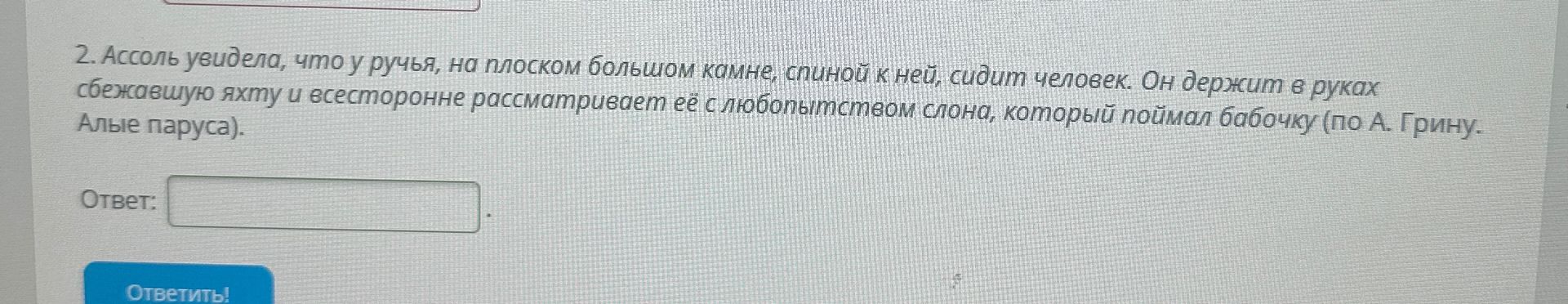 Фото задания: 2. Ассоль увидела, что у ручья, на плоском большом камне, спиной к ней, сидит человек. Он держит в руках сбежавшую яхту и…