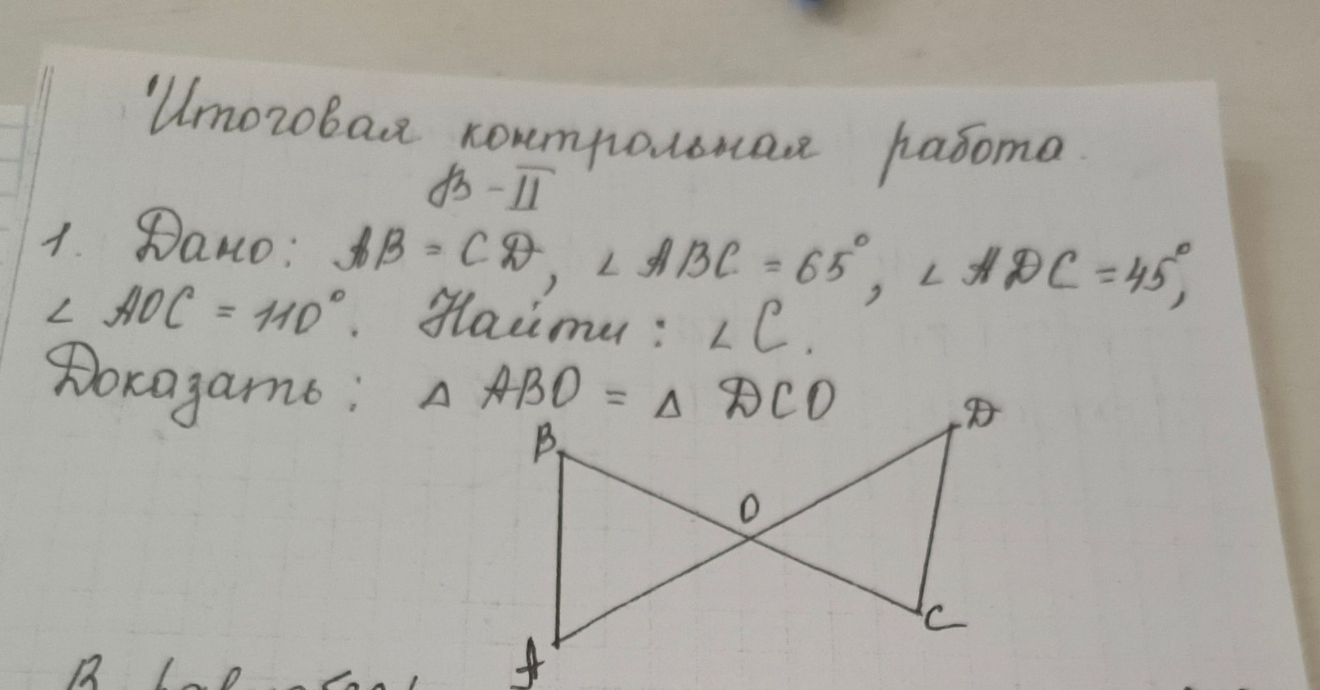 Фото задания: Итоговая контрольная работа. 1. Дано: AB=CD, LABC = 65°, LADC=45°, < AOC = 110°. Найти: ∠ C. Доказать: Δ ABO = Δ DCO.