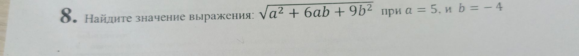 Фото задания: 8. Найдите значение выражения: \(\sqrt{a^2 + 6ab + 9b^2}\) при \(a = 5\), и \(b = -4\)