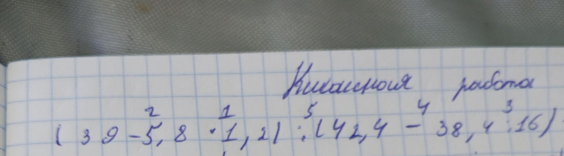 Фото задания: Классная работа 1. (39 - 5,8) * 1,2 : 2. 142,4 - 38,4 : 16/