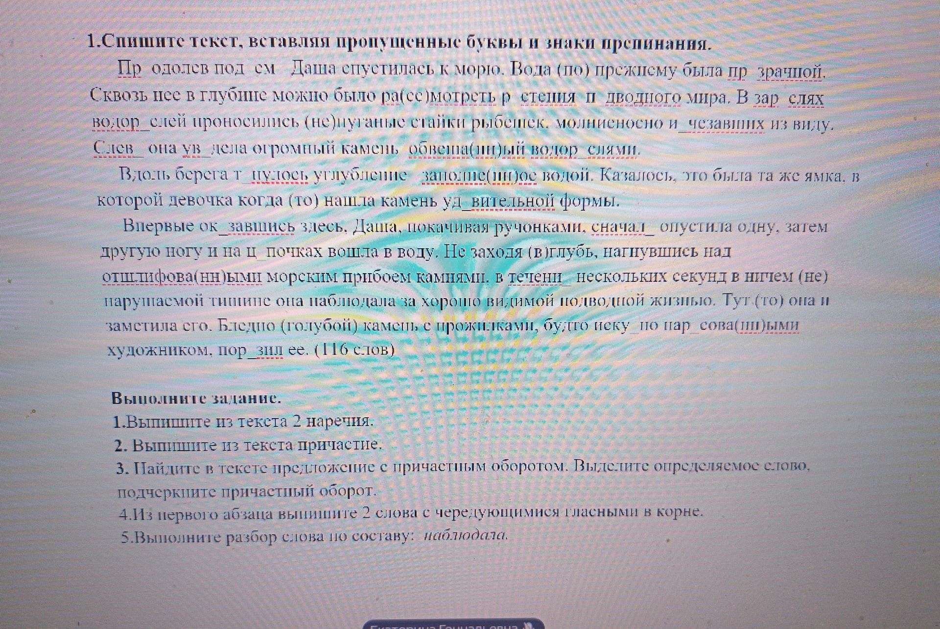 Фото задания: 1. Спишите текст, вставляя пропущенные буквы и знаки препинания. Пр одолев под см Даша спустилась к морю. Вода (по)…