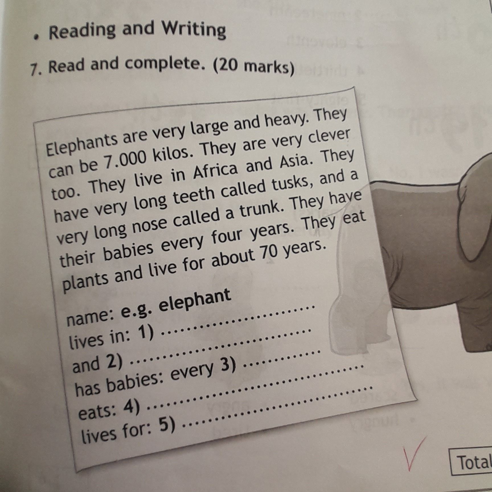 Фото задания: 7. Read and complete. (20 marks) Elephants are very large and heavy. They can be 7.000 kilos. They are very clever too.…