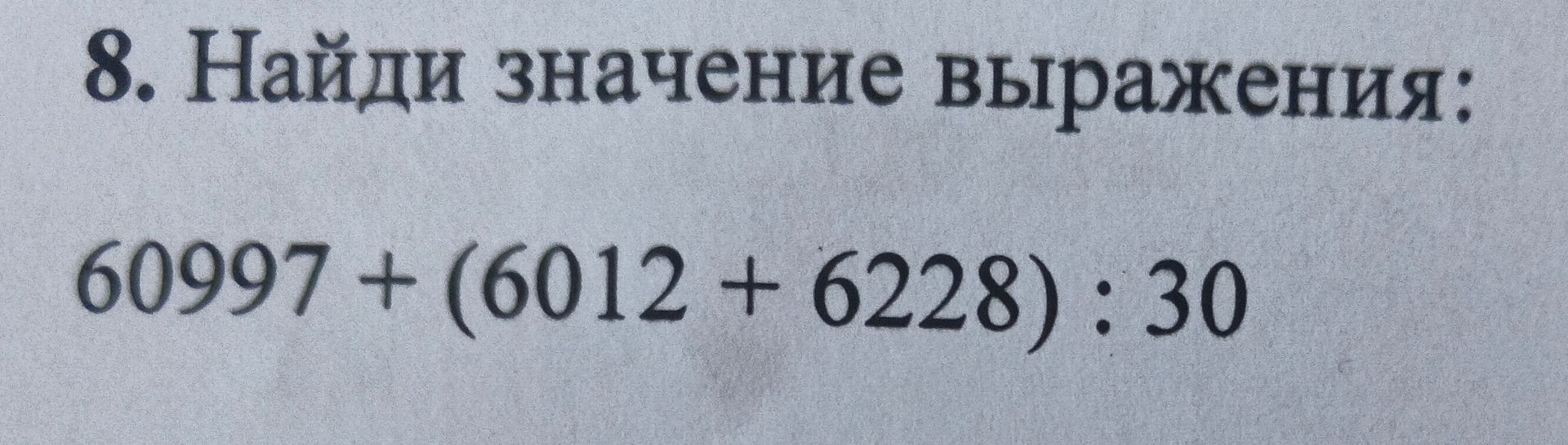 Фото задания: 8. Найди значение выражения: 60997 + (6012 + 6228) : 30