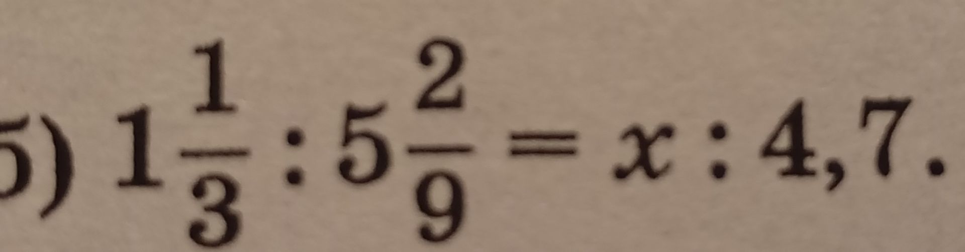 Фото задания: 5) 1\(\frac{1}{3}\) : 5\(\frac{2}{9}\) = x : 4,7.