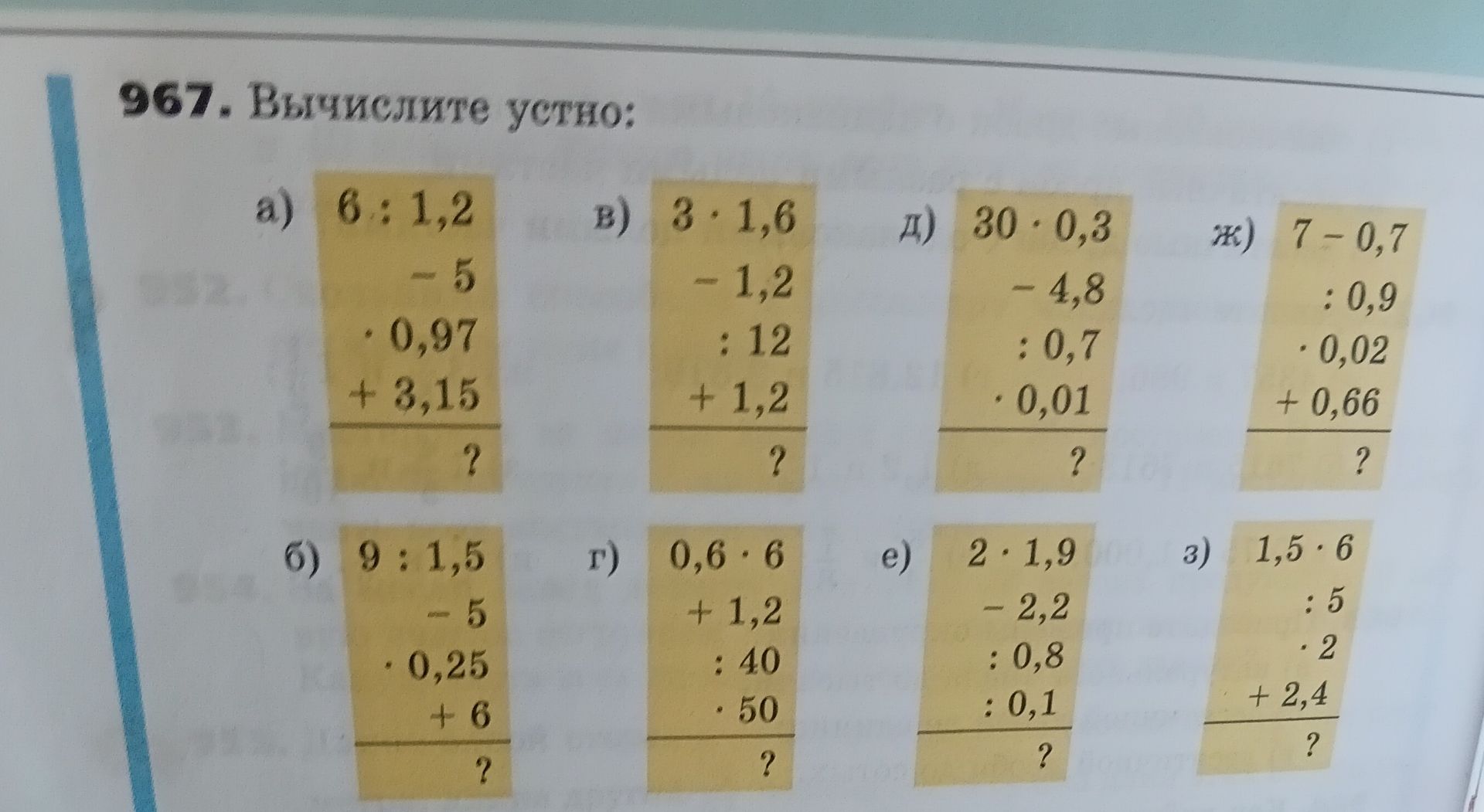 Фото задания: 967. Вычислите устно: a) 6: 1,2 -5 • 0,97 + 3,15 ? b) 9:1,5 -5 • 0,25 +6 ? в) 3 · 1,6 - 1,2 : 12 + 1,2 ? г) 0,6 · 6 + 1,2 :…