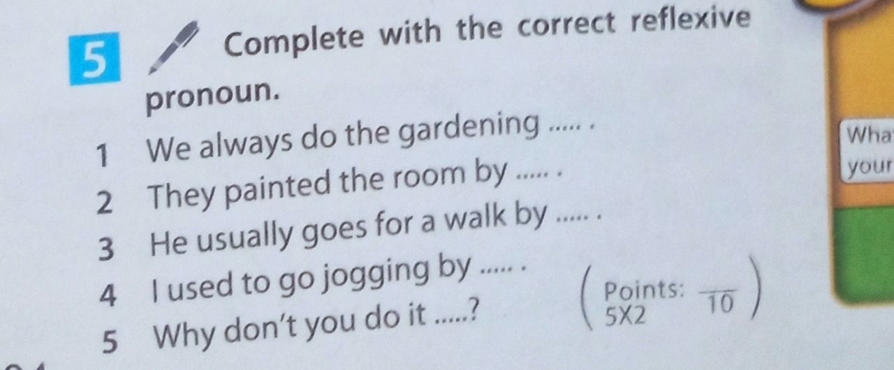 Фото задания: Complete with the correct reflexive pronoun. 1 We always do the gardening ..... 2 They painted the room by ....... 3 He…