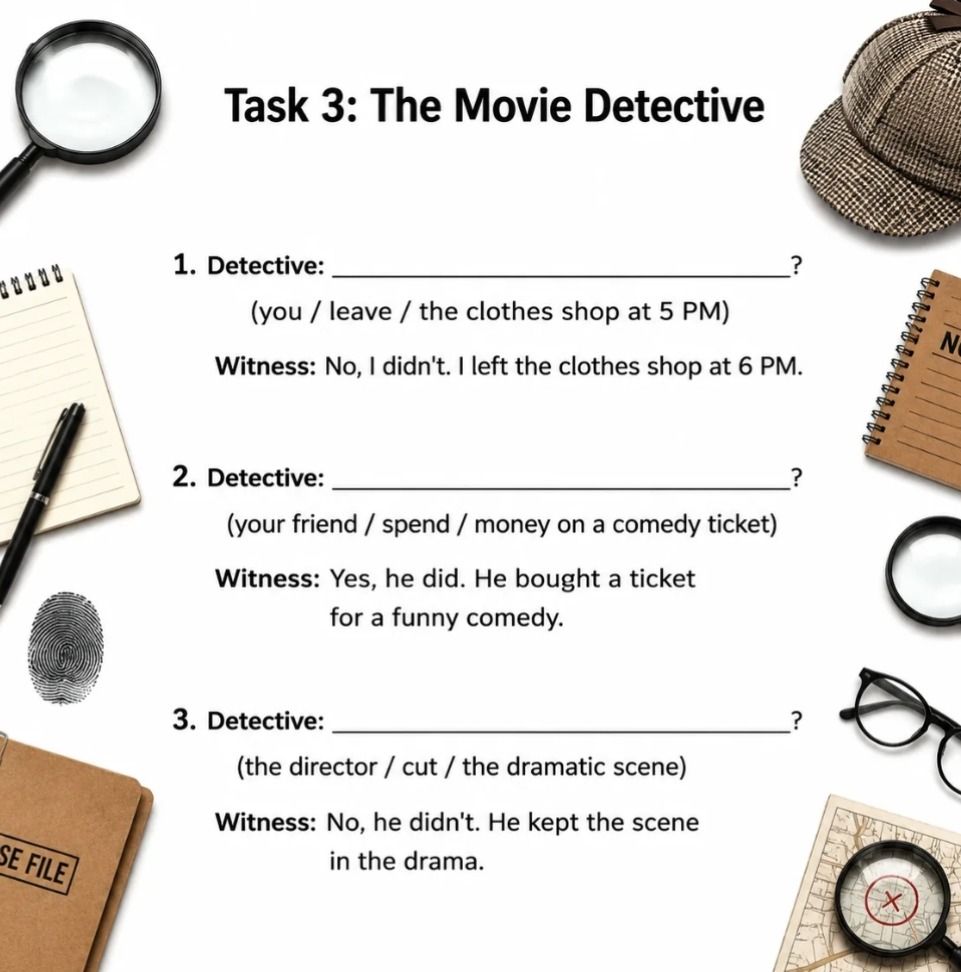Фото задания: 2. Detective: (your friend / spend / money on a comedy ticket) Witness: Yes, he did. He bought a ticket for a funny comedy.
