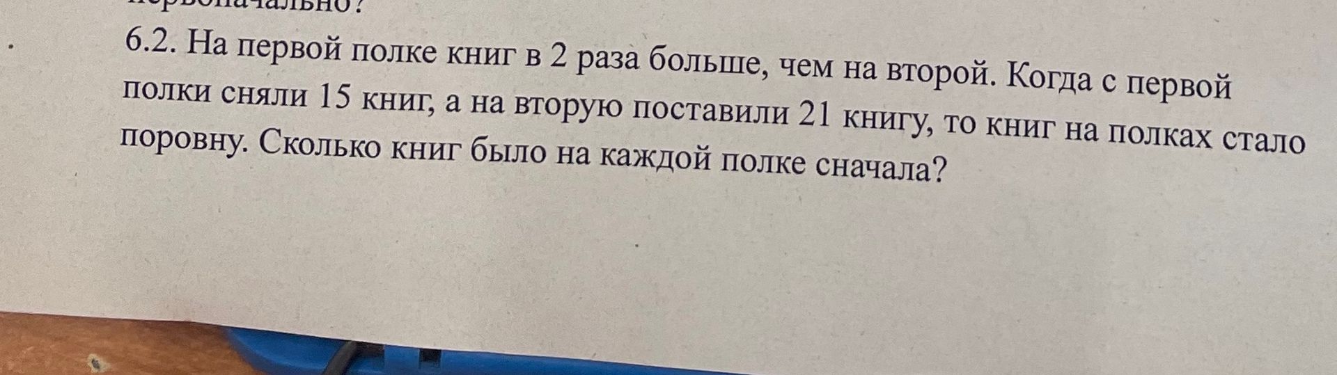 Фото задания: 6.2. На первой полке книг в 2 раза больше, чем на второй. Когда с первой полки сняли 15 книг, а на вторую поставили 21 книгу,…