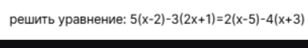 Фото задания: решить уравнение: 5(х-2)-3(2x+1)=2(x-5)-4(x+3)