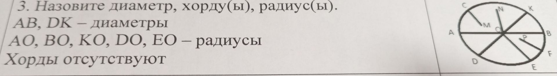 Фото задания: 3. Назовите диаметр, хорду(ы), радиус(ы). АВ, DK – диаметры AO, BO, KO, DO, EO – радиусы Хорды отсутствуют