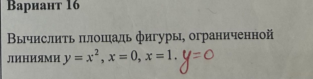 Фото задания: Вычислить площадь фигуры, ограниченной линиями y = x², x = 0, x = 1. y=0